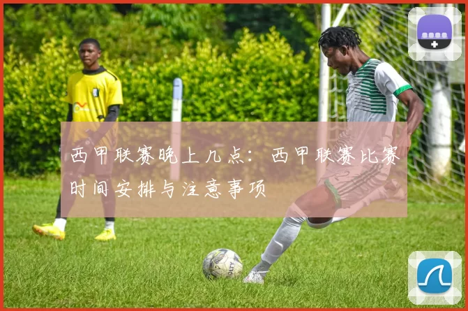 西甲联赛晚上几点:西甲联赛比赛时间安排与注意事项