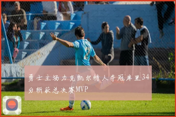 勇士主场力克凯尔特人夺冠库里34分斩获总决赛MVP