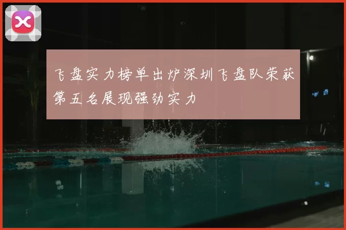 飞盘实力榜单出炉深圳飞盘队荣获第五名展现强劲实力