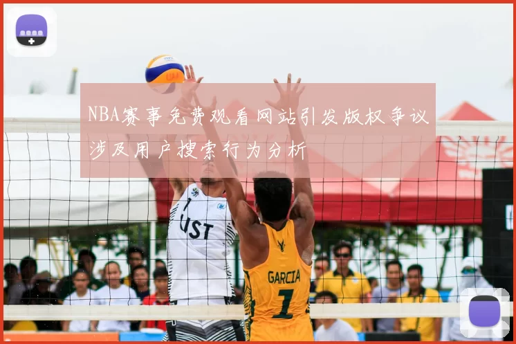 NBA赛事免费观看网站引发版权争议涉及用户搜索行为分析