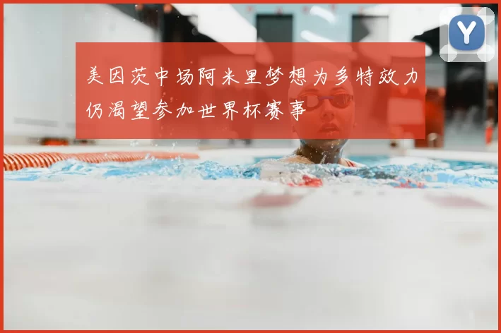 美因茨中场阿米里梦想为多特效力仍渴望参加世界杯赛事