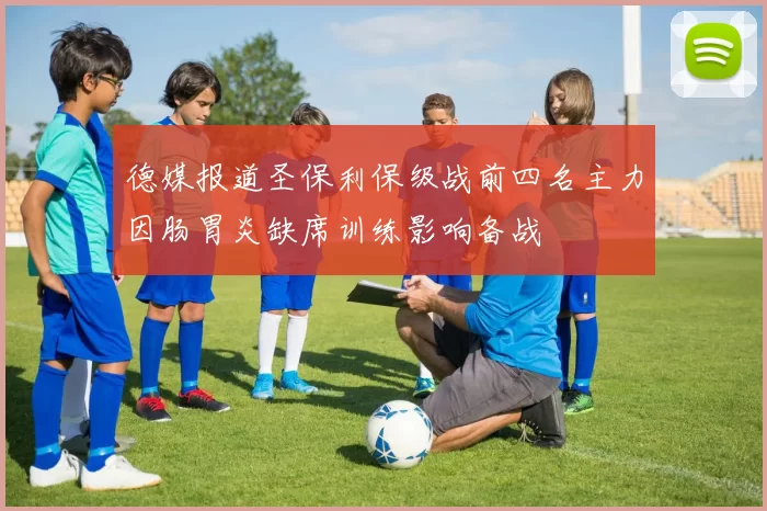 德媒报道圣保利保级战前四名主力因肠胃炎缺席训练影响备战