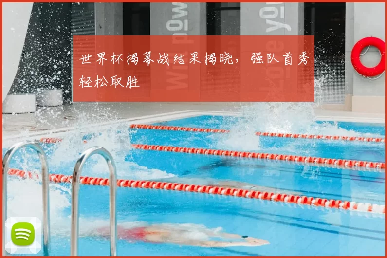 世界杯揭幕战结果揭晓,强队首秀轻松取胜