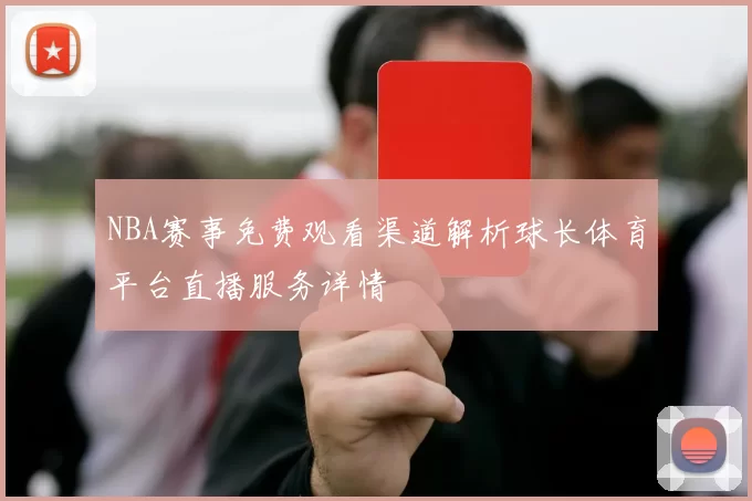 NBA赛事免费观看渠道解析球长体育平台直播服务详情
