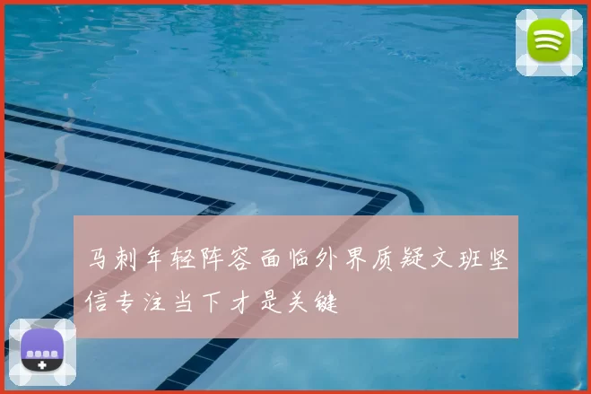 马刺年轻阵容面临外界质疑文班坚信专注当下才是关键