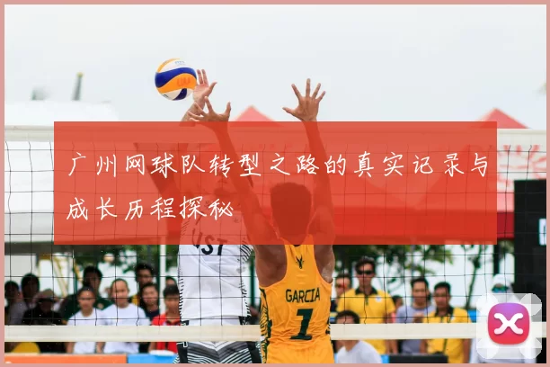 广州网球队转型之路的真实记录与成长历程探秘